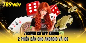 789WIN Có App Không - 2 Phiên Bản Cho Android Và iOS