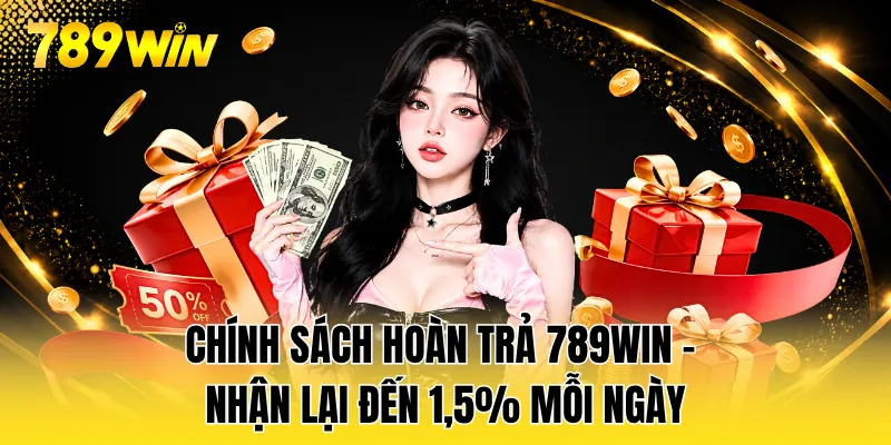 Chính Sách Hoàn Trả 789WIN - Nhận Lại Đến 1,5% Mỗi Ngày