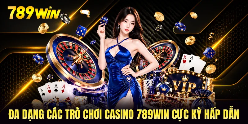 Đa dạng các trò chơi casino 789WIN cực kỳ hấp dẫn