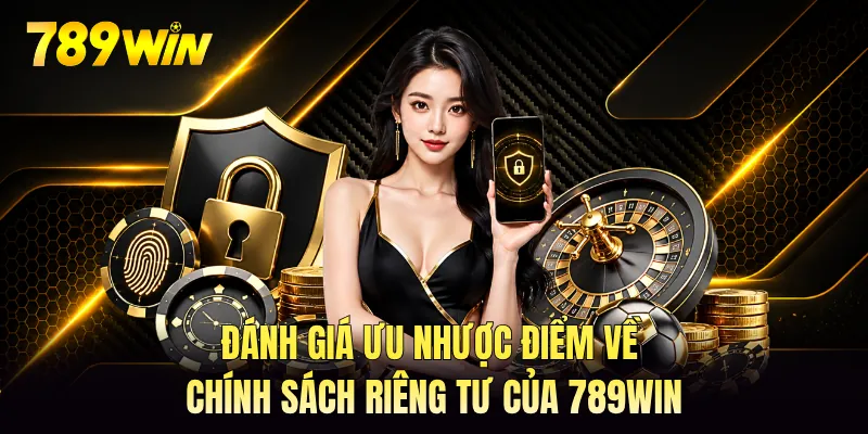 Đánh giá ưu nhược điểm về chính sách riêng tư của 789WIN