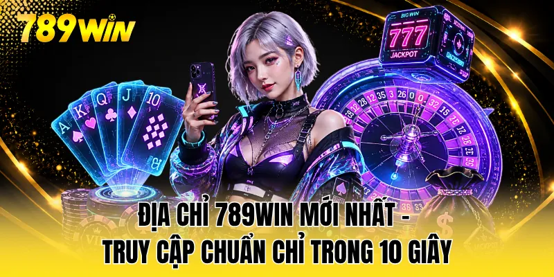 Địa Chỉ 789WIN Mới Nhất - Truy Cập Chuẩn Chỉ Trong 10 Giây
