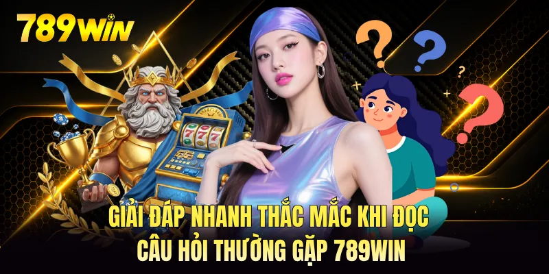 Giải đáp nhanh thắc mắc khi đọc câu hỏi thường gặp 789WIN Giải đáp nhanh thắc mắc khi đọc câu hỏi thường gặp 789WIN