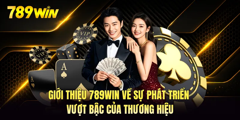 Giới thiệu 789WIN về sự phát triển vượt bậc của thương hiệu Giới thiệu 789WIN về sự phát triển vượt bậc của thương hiệu