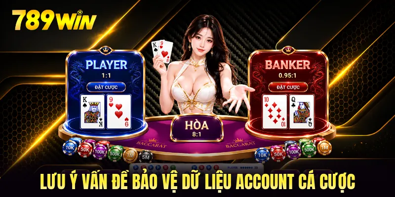 Lưu ý vấn đề bảo vệ dữ liệu account cá cược