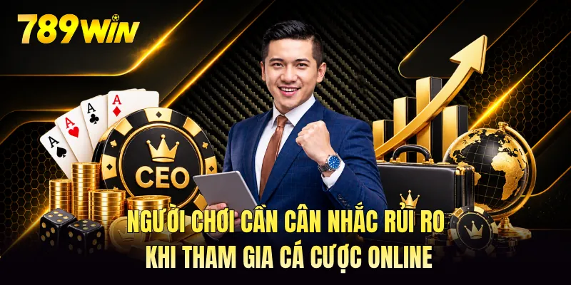 Người chơi cần cân nhắc rủi ro khi tham gia cá cược online