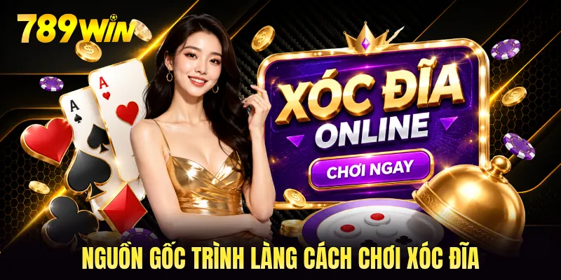 Nguồn gốc trình làng cách chơi xóc đĩa