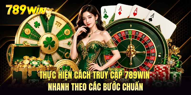 Thực hiện cách truy cập 789WIN nhanh theo các bước chuẩn